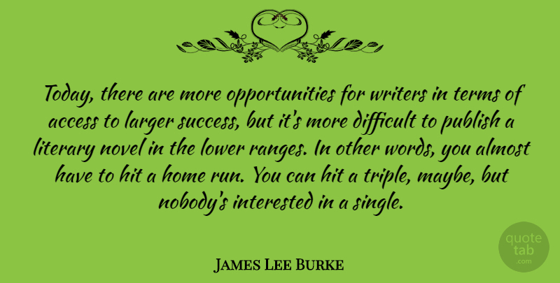 James Lee Burke Quote About Running, Home, Opportunity: Today There Are More Opportunities...