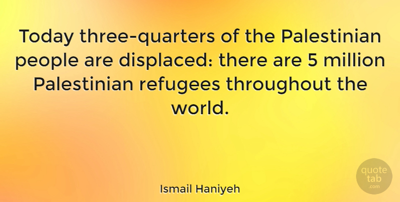 Ismail Haniyeh Quote About People, Three, World: Today Three Quarters Of The...