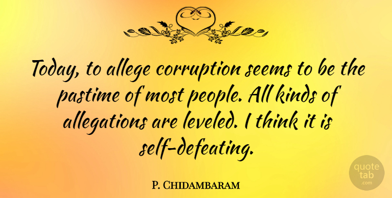 P. Chidambaram Quote About Past, Thinking, Self: Today To Allege Corruption Seems...