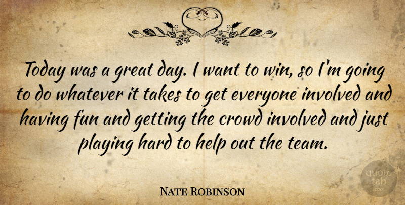 Nate Robinson Quote About Crowd, Fun, Great, Hard, Help: Today Was A Great Day...