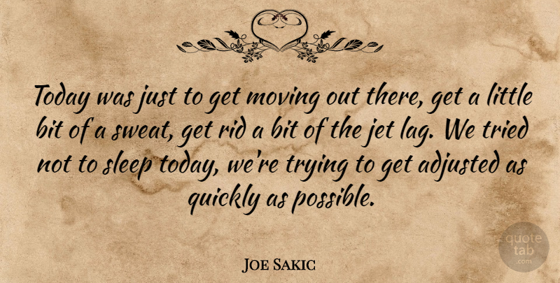 Joe Sakic Quote About Adjusted, Bit, Jet, Moving, Quickly: Today Was Just To Get...