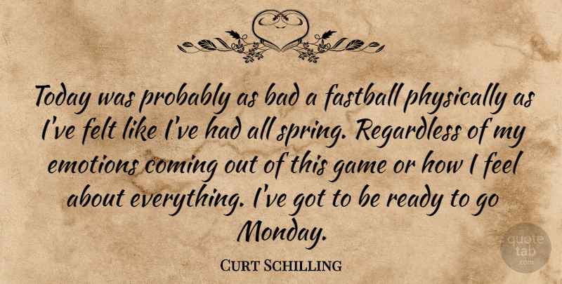 Curt Schilling Quote About Bad, Coming, Emotions, Fastball, Felt: Today Was Probably As Bad...