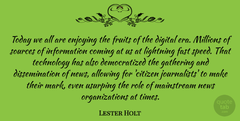 Lester Holt Quote About Allowing, Coming, Digital, Enjoying, Fast: Today We All Are Enjoying...