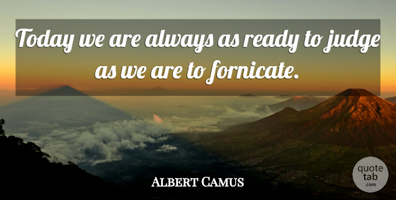 Albert Camus Quote About Judging, Today, Ready: Today We Are Always As...