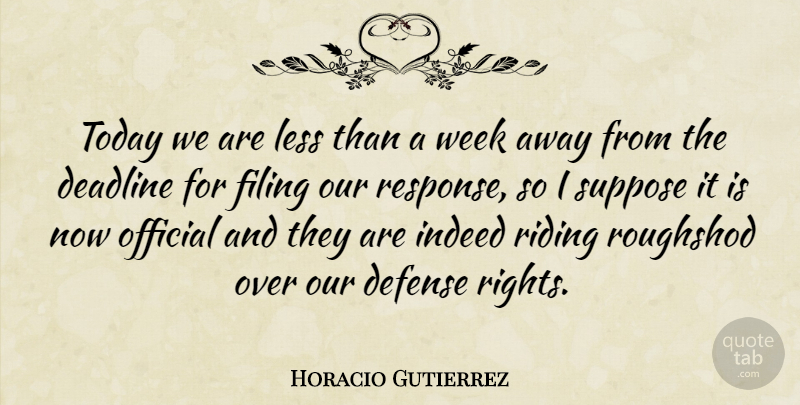 Horacio Gutierrez Quote About Deadline, Defense, Filing, Indeed, Less: Today We Are Less Than...