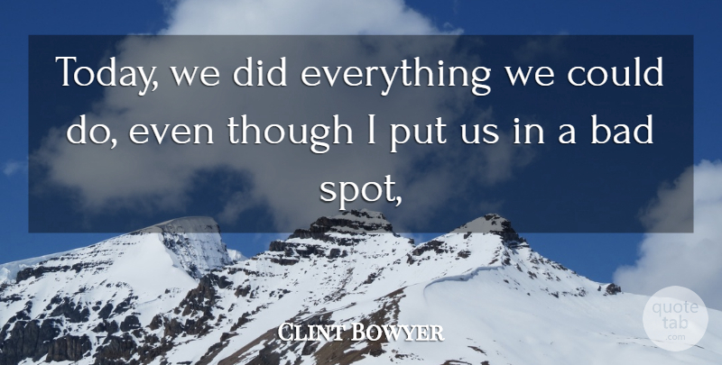 Clint Bowyer Quote About Bad, Though: Today We Did Everything We...