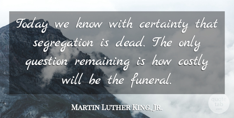 Martin Luther King, Jr. Quote About Funeral, Black History, Today: Today We Know With Certainty...