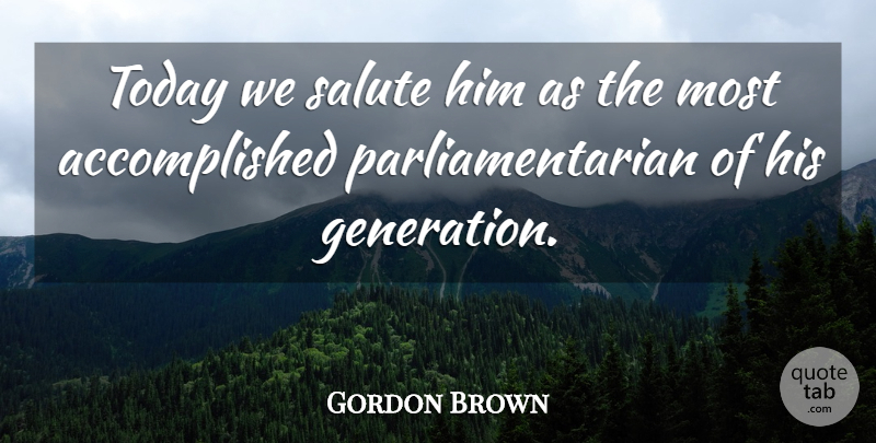 Gordon Brown Quote About Salute, Today: Today We Salute Him As...