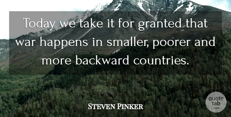 Steven Pinker Quote About Country, War, Today: Today We Take It For...