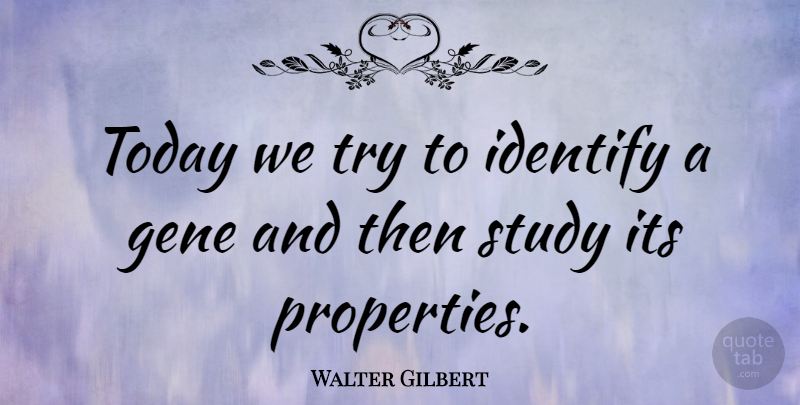Walter Gilbert Quote About Trying, Today, Study: Today We Try To Identify...