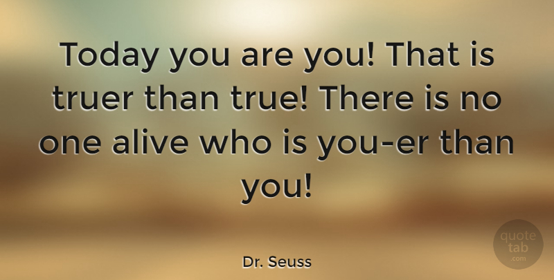 Dr. Seuss: Today you are you! That is truer than true 
