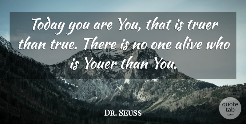 Dr. Seuss Quote About Alive, Self Esteem, Today, Truer: Today You Are You That...
