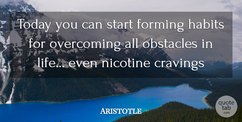 Aristotle Quote About Encouragement, Today, Overcoming: Today You Can Start Forming...