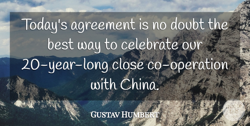 Gustav Humbert Quote About Agreement, Best, Celebrate, Close, Doubt: Todays Agreement Is No Doubt...