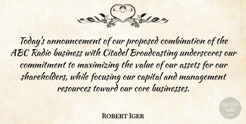 Robert Iger Quote About Abc, Assets, Business, Capital, Commitment: Todays Announcement Of Our Proposed...