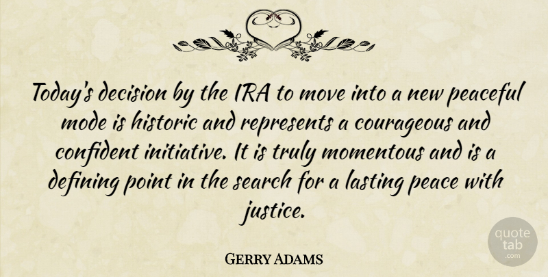 Gerry Adams Quote About Confident, Courageous, Decision, Defining, Historic: Todays Decision By The Ira...