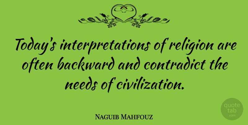Naguib Mahfouz Quote About Civilization, Today, Needs: Todays Interpretations Of Religion Are...