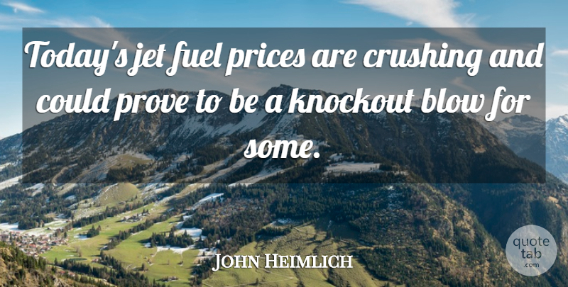 John Heimlich Quote About Blow, Crushing, Fuel, Jet, Prices: Todays Jet Fuel Prices Are...