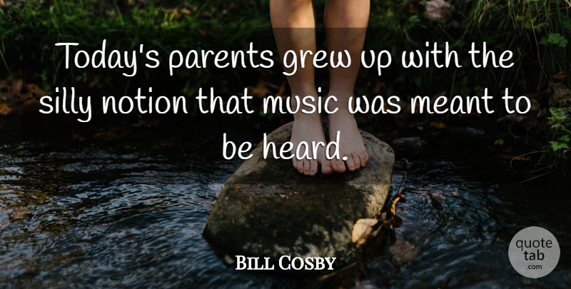 Bill Cosby Quote About Music, Silly, Parent: Todays Parents Grew Up With...