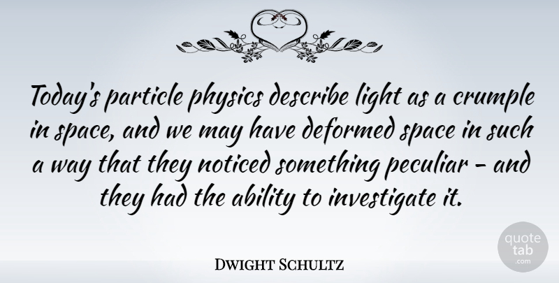 Dwight Schultz Quote About Ability, Deformed, Describe, Noticed, Particle: Todays Particle Physics Describe Light...