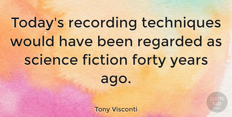 Tony Visconti Quote About Science, Years, Fiction: Todays Recording Techniques Would Have...