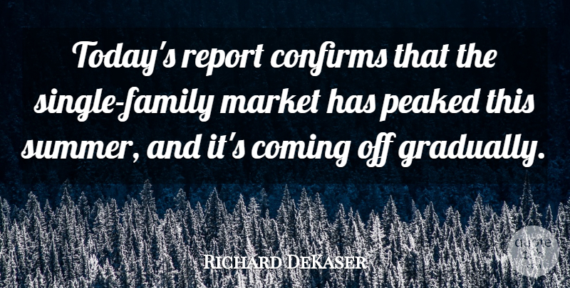 Richard DeKaser Quote About Coming, Family, Market, Peaked, Report: Todays Report Confirms That The...