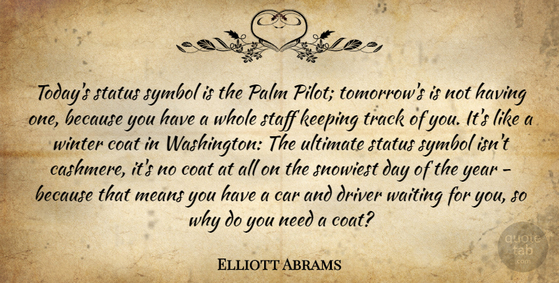 Elliott Abrams Quote About Mean, Winter, Years: Todays Status Symbol Is The...