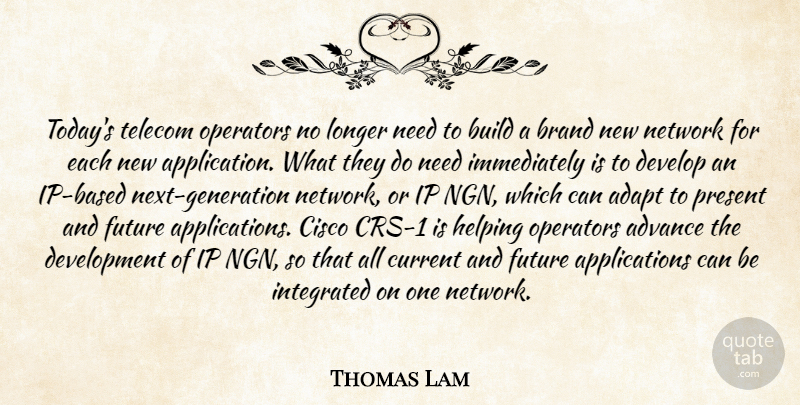 Thomas Lam Quote About Adapt, Advance, Brand, Build, Current: Todays Telecom Operators No Longer...