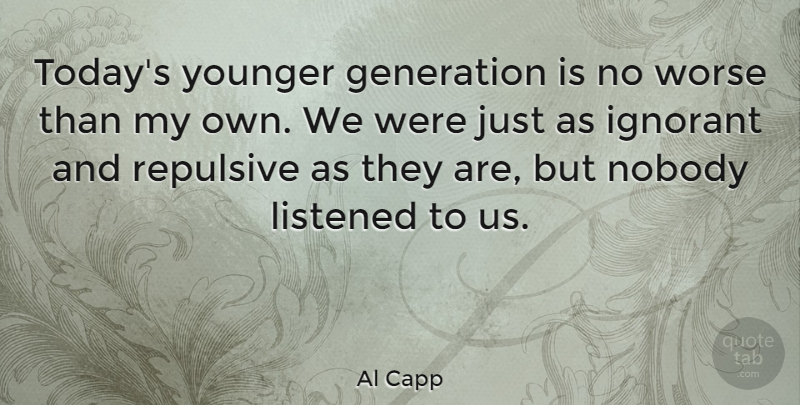 Al Capp Quote About Young Generation, Ignorant, Today: Todays Younger Generation Is No...