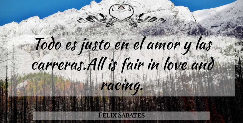 Felix Sabates Quote About Fair, Love: Todo Es Justo En El...