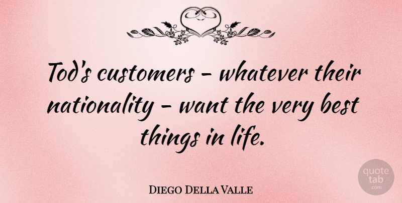 Diego Della Valle Quote About Best, Customers, Life: Tods Customers Whatever Their Nationality...