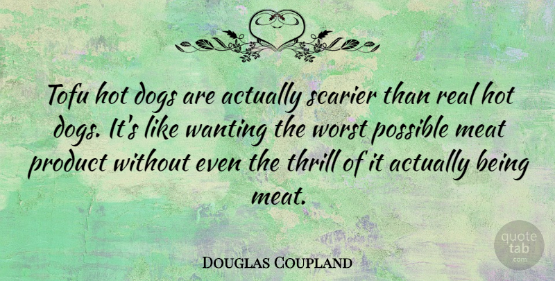 Douglas Coupland Quote About Dog, Real, Hot: Tofu Hot Dogs Are Actually...