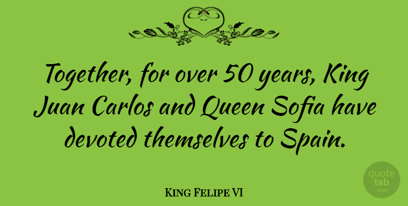 King Felipe VI Quote About Devoted, Juan, Themselves: Together For Over 50 Years...
