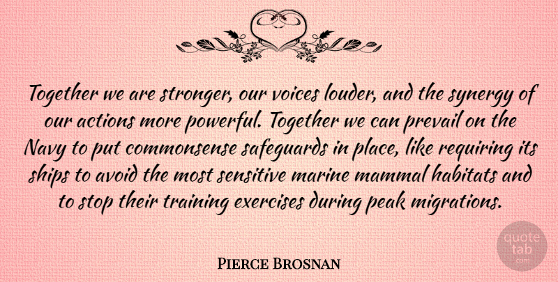 Pierce Brosnan Quote About Powerful, Exercise, Marine: Together We Are Stronger Our...