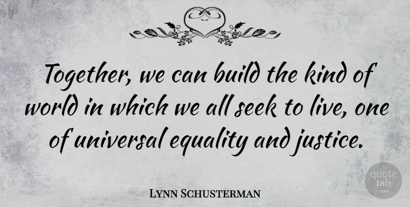 Lynn Schusterman Quote About Build, Equality, Seek, Universal: Together We Can Build The...