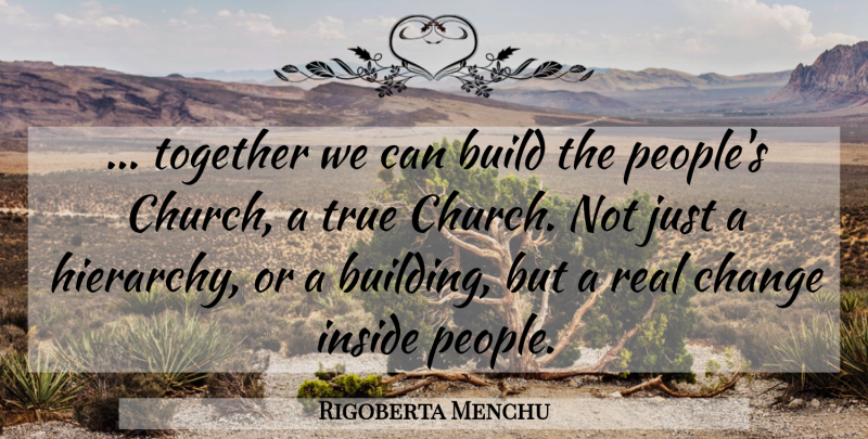 Rigoberta Menchu Quote About Real, Together We Can, People: Together We Can Build The...