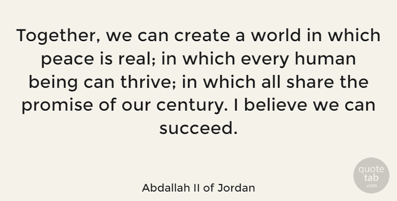 Abdallah II of Jordan Quote About Real, Believe, Together We Can: Together We Can Create A...