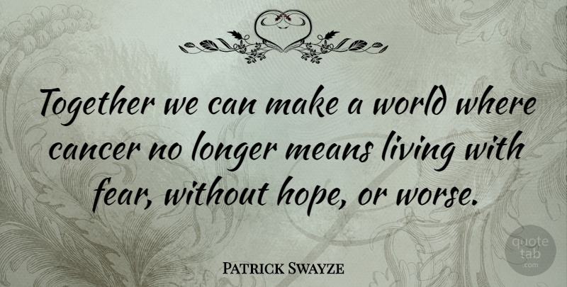 Patrick Swayze Quote About Cancer, Mean, Together We Can: Together We Can Make A...