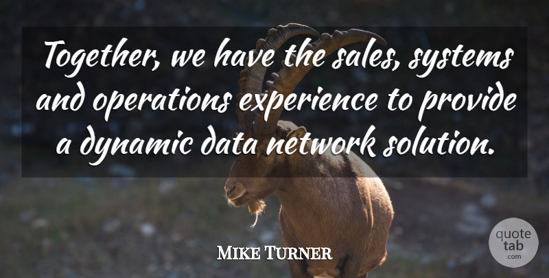 Mike Turner Quote About Data, Dynamic, Experience, Network, Operations: Together We Have The Sales...