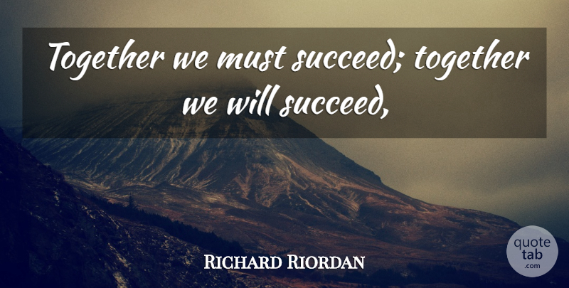 Richard Riordan Quote About Together: Together We Must Succeed Together...