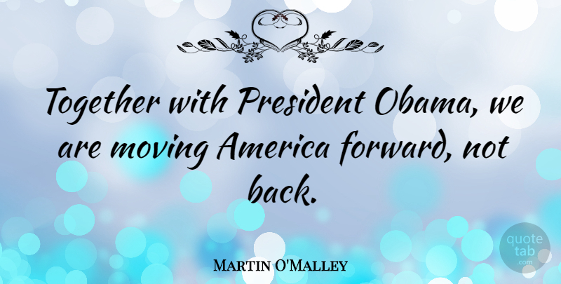 Martin O'Malley Quote About America, President: Together With President Obama We...