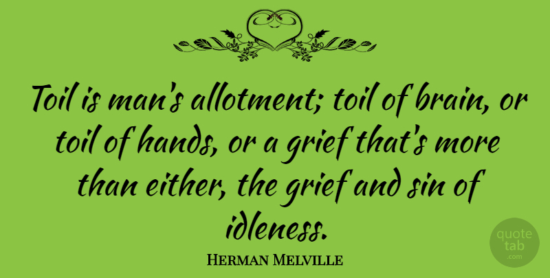 Herman Melville Quote About Work, Grief, Men: Toil Is Mans Allotment Toil...