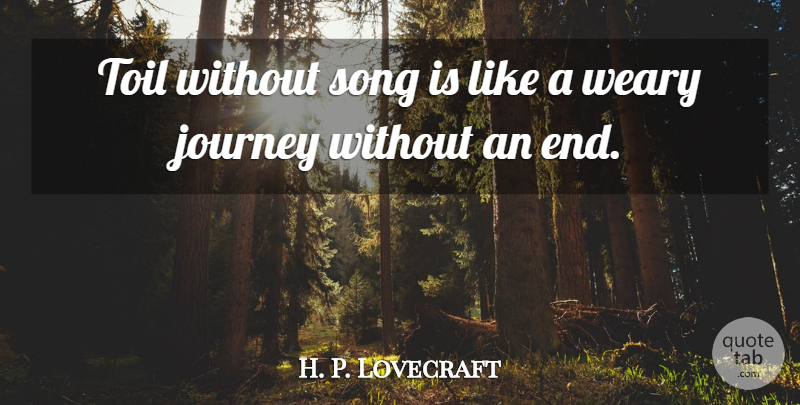 H. P. Lovecraft Quote About Song, Journey, Toil: Toil Without Song Is Like...