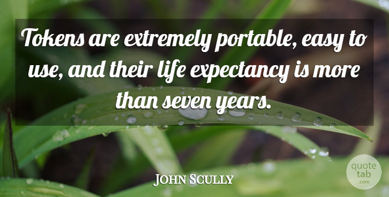 John Scully Quote About Easy, Extremely, Life, Seven: Tokens Are Extremely Portable Easy...