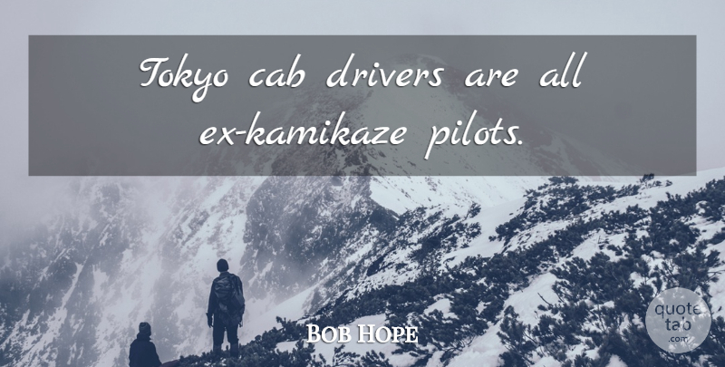 Bob Hope Quote About Humorous, Japan, Cab Drivers: Tokyo Cab Drivers Are All...