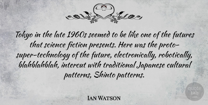 Ian Watson Quote About Cultural, Fiction, Future, Japanese, Late: Tokyo In The Late 1960s...
