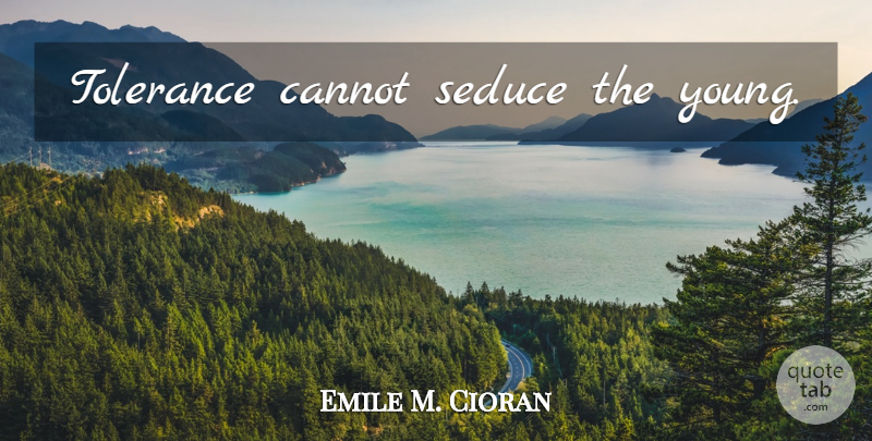 Emile M. Cioran Quote About Tolerance, Young, Seducing: Tolerance Cannot Seduce The Young...
