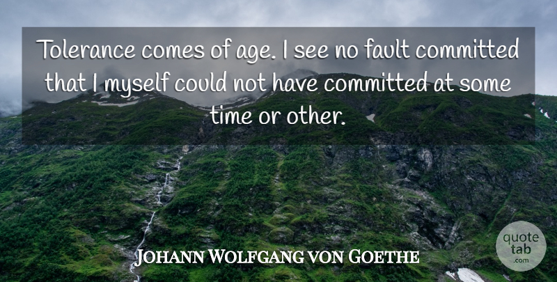 Johann Wolfgang von Goethe Quote About Tolerance, Liberty, Age: Tolerance Comes Of Age I...