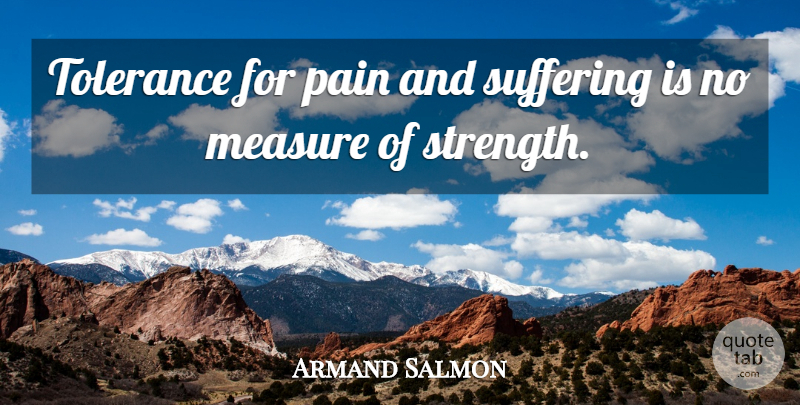 Armand Salmon Quote About Measure, Pain, Suffering, Tolerance: Tolerance For Pain And Suffering...