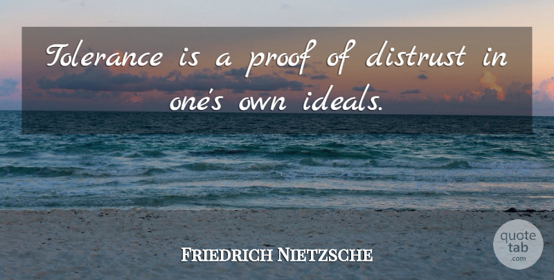 Friedrich Nietzsche Quote About Tolerance, Proof, Distrust: Tolerance Is A Proof Of...